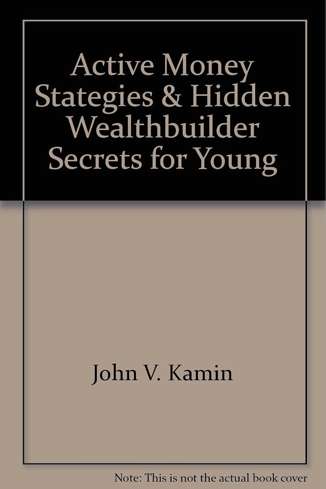 Active Money Stategies & Hidden Wealthbuilder Secrets for Young Adults: What They Were Afraid to Teach You in School, If They Even Knew cover image