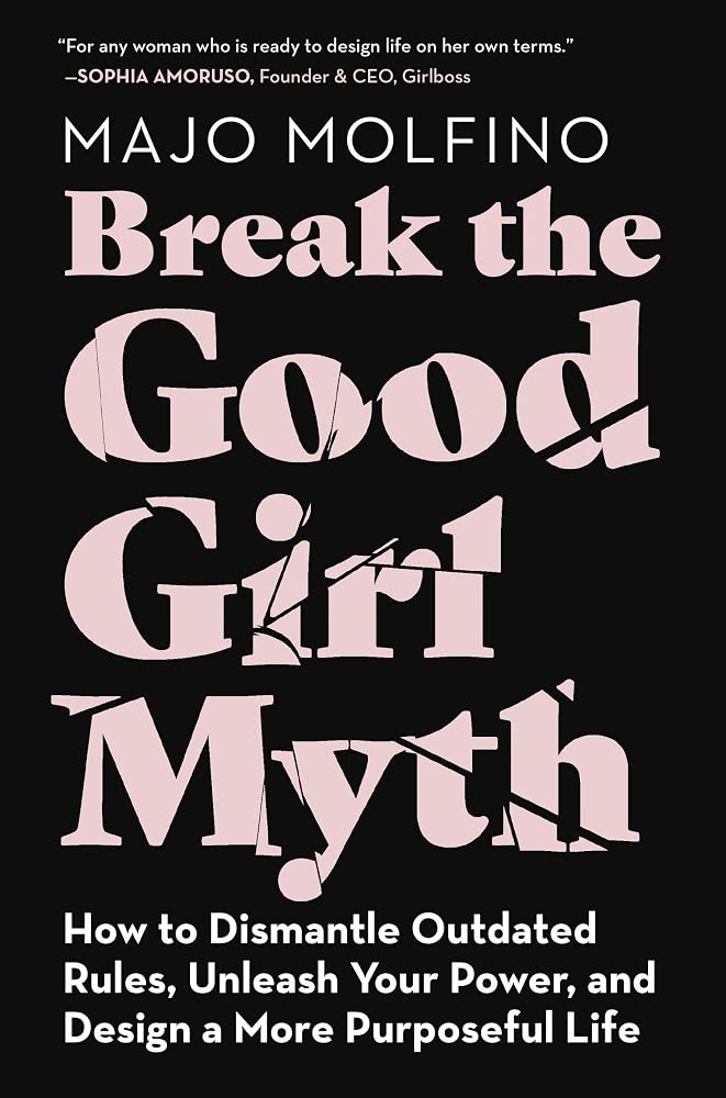 Break the Good Girl Myth: How to Dismantle Outdated Rules, Unleash Your Power, and Design a More Purposeful Life – Overcome Perfection and Sacrifice for Career Success cover image