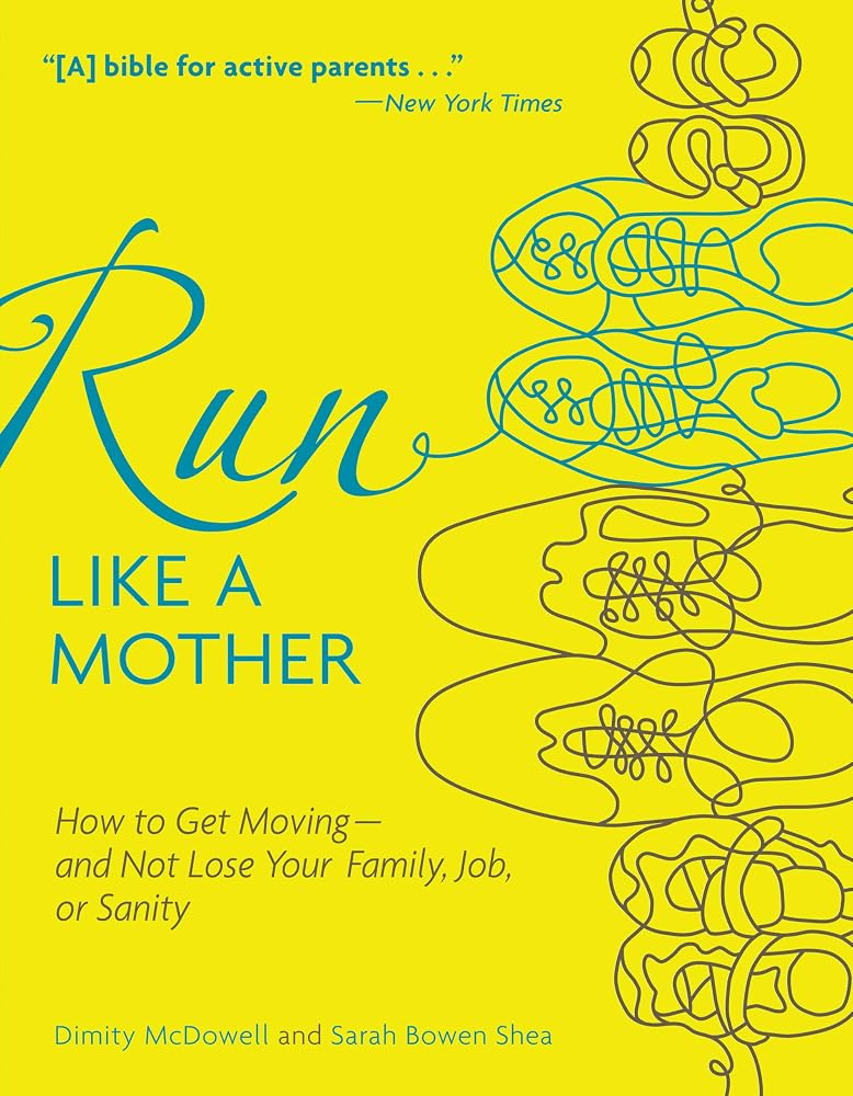 Run Like a Mother: How to Get Moving--and Not Lose Your Family, Job, or Sanity cover image
