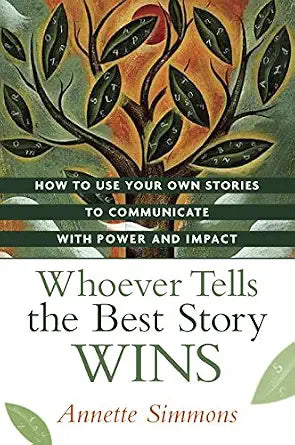 Whoever Tells the Best Story Wins: How to Use Your Own Stories to Communicate With Power and Impact cover image