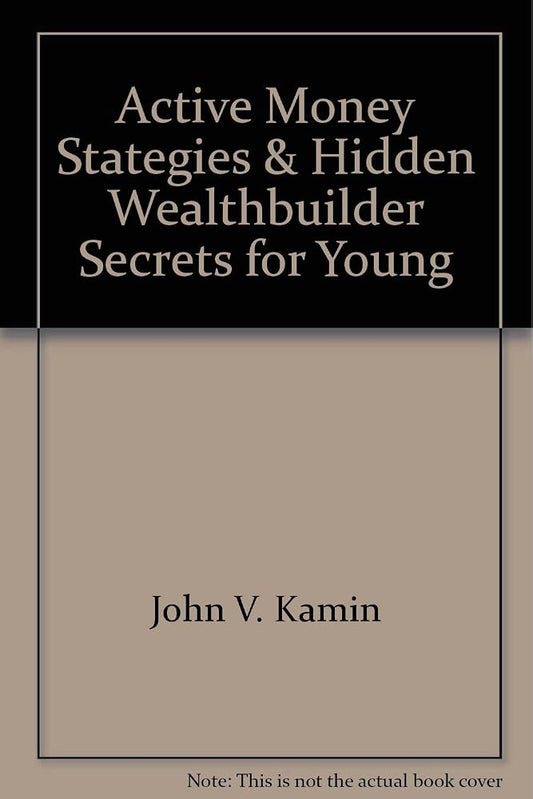 Active Money Stategies & Hidden Wealthbuilder Secrets for Young Adults: What They Were Afraid to Teach You in School, If They Even Knew cover image