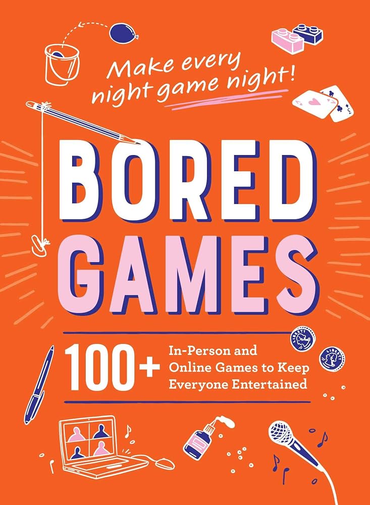Bored Games: 100+ In-Person and Online Games to Keep Everyone Entertained cover image